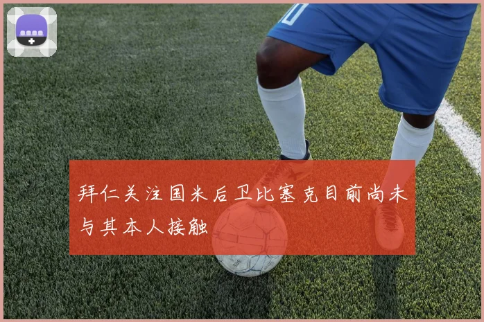 拜仁关注国米后卫比塞克目前尚未与其本人接触